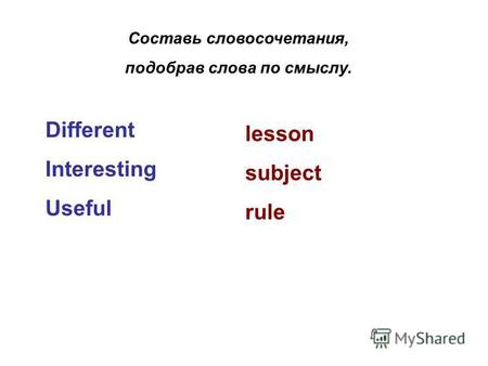 Составь словосочетания, подобрав слова по смыслу. Different Interesting Useful lesson subject rule.