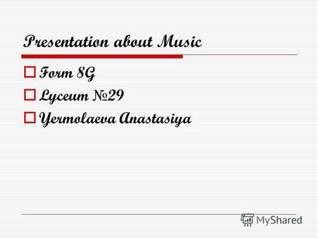 Presentation about Music Form 8G Lyceum 29 Yermolaeva Anastasiya.