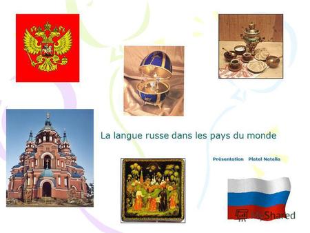 La langue russe dans les pays du monde Présentation Platel Natalia.