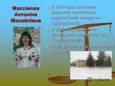 Максімова Антоніна Михайлівна В 2004 році закінчила Барський гуманітарно- педагогічний коледж ім. Грушевського В 2010 році закінчила Вінницький університет.