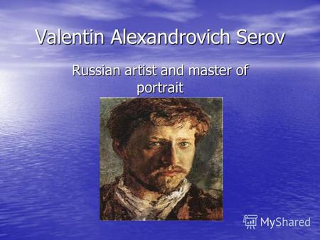 Valentin Alexandrovich Serov Russian artist and master of portrait.