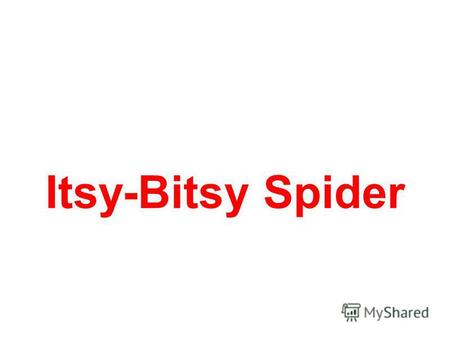 Itsy-Bitsy Spider. The itsy-bitsy spider Climbed up the water spout.