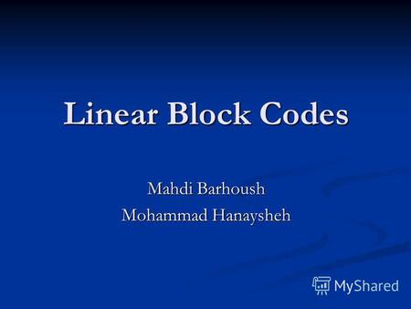 Linear Block Codes Mahdi Barhoush Mohammad Hanaysheh.