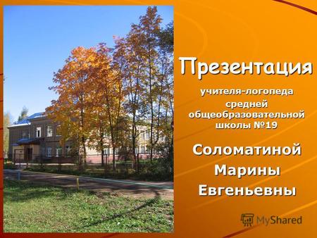 Учителя-логопеда средней общеобразовательной школы 19 Презентация СоломатинойМариныЕвгеньевны.