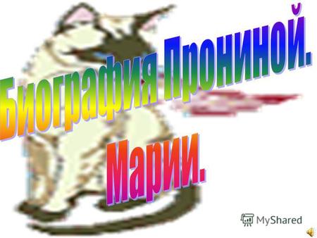 Я Пронина Мария Владимировна родилась 21.09.1993.В г.Шумерля. В 2000 г. Пошла в 1-ый класс школы 5.Первая моя учительница Корнеева. Т. В.