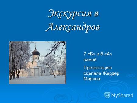 Экскурсия в Александров 7 «Б» и 8 «А» зимой. Презентацию сделала Жердер Марина.