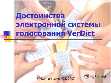 Достоинства электронной системы голосования VerDict ©МОУ гимназия 8, 2007.