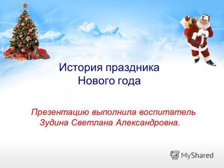 История праздника Нового года Презентацию выполнила воспитатель Зудина Светлана Александровна.