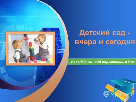 LOGO Add your company slogan Детский сад - вчера и сегодня Новый Закон «Об образовании в РФ»