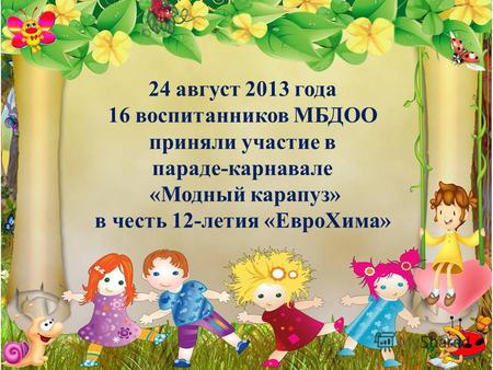 24 август 2013 года 16 воспитанников МБДОО приняли участие в параде-карнавале «Модный карапуз» в честь 12-летия «ЕвроХима»