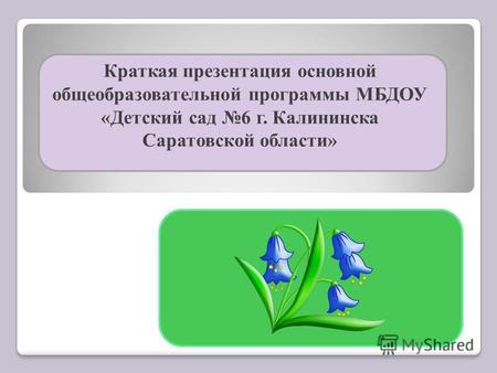 Краткая презентация основной общеобразовательной программы МБДОУ «Детский сад 6 г. Калининска Саратовской области»