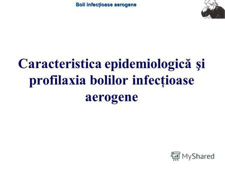 Boli infecţioase aerogene Caracteristica epidemiologică şi profilaxia bolilor infecţioase aerogene.