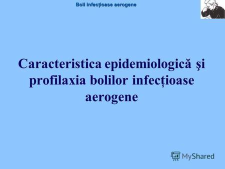 Boli infecţioase aerogene Caracteristica epidemiologică şi profilaxia bolilor infecţioase aerogene.