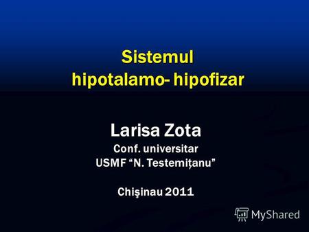 Larisa Zota Conf. universitar USMF N. Testemiţanu Chişinau 2011 Sistemul hipotalamo- hipofizar.