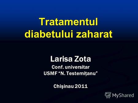 Tratamentul diabetului zaharat Larisa Zota Conf. universitar USMF N. Testemiţanu Chişinau 2011.
