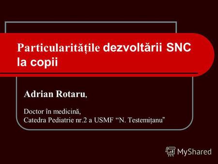 Particularităţile dezvoltării SNC la copii Adrian Rotaru, Doctor în medicină, Catedra Pediatrie nr.2 a USMF N. Testemiţanu.