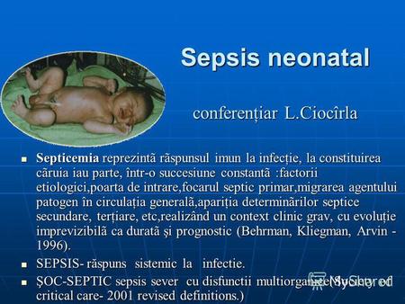 Sepsis neonatal conferenţiar L.Ciocîrla Septicemia reprezintã rãspunsul imun la infecţie, la constituirea cãruia iau parte, într-o succesiune constantã.