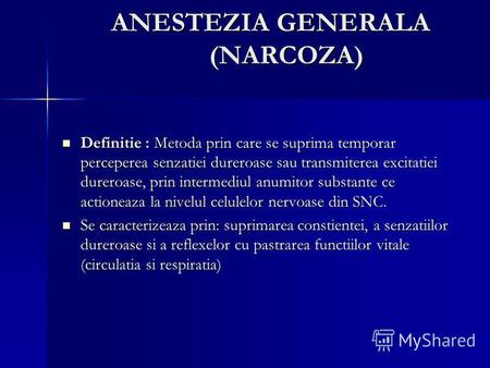 ANESTEZIA GENERALA (NARCOZA) Definitie : Metoda prin care se suprima temporar perceperea senzatiei dureroase sau transmiterea excitatiei dureroase, prin.