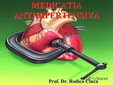 MEDICATIA ANTIHIPERTENSIVA Prof. Dr. Rodica Cinca.