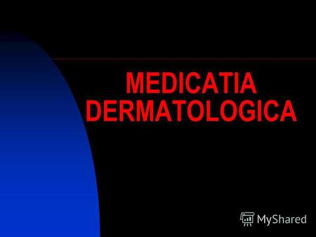 MEDICATIA DERMATOLOGICA. Formele farmaceutice dermatologice Formele farmaceutice dermatologice constituie modalităţile de administrare topică a majorităţii.