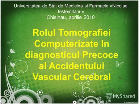 Universitatea de Stat de Medicina si Farmacie «Nicolae Testemitanu» Chisinau, aprilie 2010 Rolul Tomografiei Computerizate In diagnosticul Precoce al Accidentului.