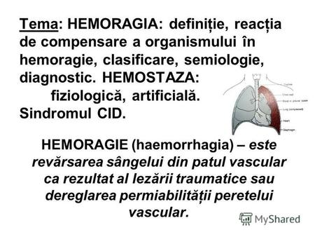 Tema: HEMORAGIA: definiţie, reacţia de compensare a organismului în hemoragie, clasificare, semiologie, diagnostic. HEMOSTAZA: fiziologică, artificială.