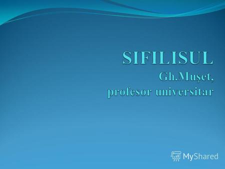 SIFILISUL Sifilisul este o boală cu transmitere sexuală majoră care, deşi nu este şi cea mai frecventă, este cea mai cunoscută şi mai importantă prin.