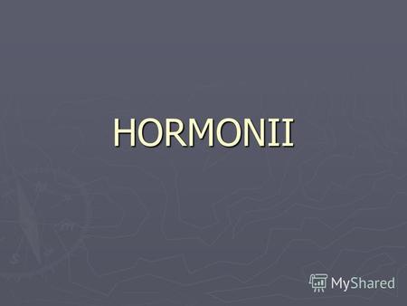 HORMONII OBIECTIVELE Noţiuni despre hormoni. Proprietăţile generale şi rolul hormonilor în organism. Noţiuni despre hormoni. Proprietăţile generale şi.