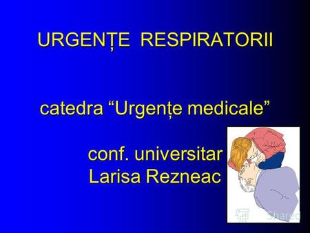 URGENŢE RESPIRATORII catedra Urgenţe medicale conf. universitar Larisa Rezneac.