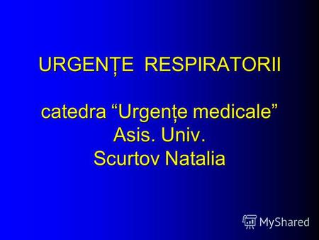 URGENŢE RESPIRATORII catedra Urgenţe medicale Asis. Univ. Scurtov Natalia.