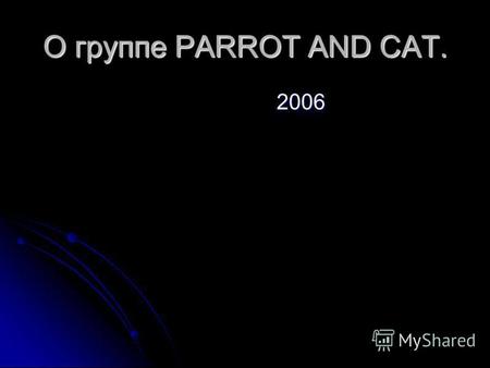О группе PARROT AND CAT. 2006 2006 Подробно. «Вторая Пластинка» Выйдет примерно 06. 06. 06. Название «Второй Пластинки»- «ALLES AUF SCHWARZ DISK» Что.
