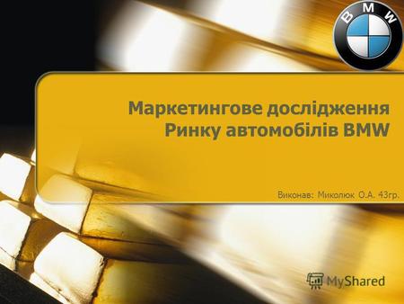 Маркетингове дослідження Ринку автомобілів BMW Виконав: Миколюк О.А. 43 гр.
