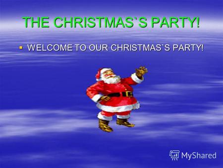 THE CHRISTMAS`S PARTY! WELCOME TO OUR CHRISTMAS`S PARTY! WELCOME TO OUR CHRISTMAS`S PARTY!