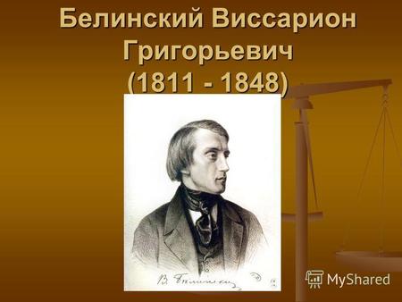 Белинский Виссарион Григорьевич (1811 - 1848). Русский критик и публицист. Родился 11 июня (по старому стилю - 30 мая) 1811 в крепости Свеаборг (Финляндия),