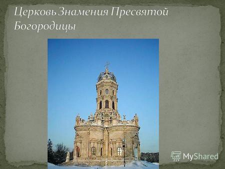 Строительство церкви Знамения Пресвятой Богородицы шло долго – с 1690 по 1704 гг. Храм был сложен из белого кирпича и очень пышно украшен. Сама композиция.