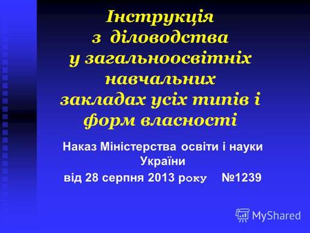 Інструкція з діловодства у загальноосвітніх навчальних закладах усіх типів і форм власності Наказ Міністерства освіти і науки України від 28 серпня 2013.