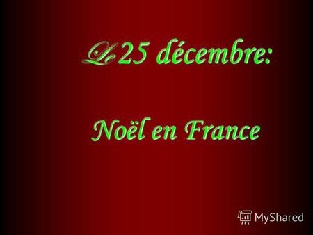 Le 25 décembre: Noël en France Le 25 décembre: Noël en France.