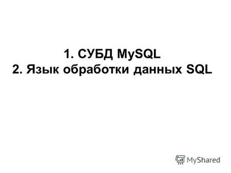 1. СУБД MySQL 2. Язык обработки данных SQL. Сервер данных MySQL и его возможности MySQL это популярный сервер данных, применяемый при создании Web-сайтов.