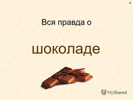 Вся правда о шоколаде. Шоколад получают из бобов растения под названием какао Бобы – это овощи.