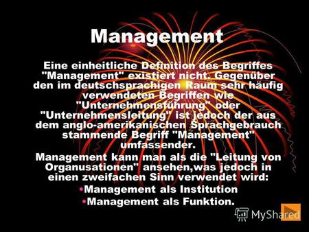 Management Eine einheitliche Definition des Begriffes Management existiert nicht. Gegenűber den im deutschsprachigen Raum sehr häufig verwendeten Begriffen.