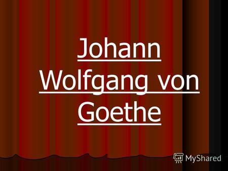 Johann Wolfgang von Goethe. J ohann Wolfgang von Goethe, geboren am 28. August 1749 in Frankfurt am Main, ist als Dichter, Theaterleiter, Naturwissenschaftler,