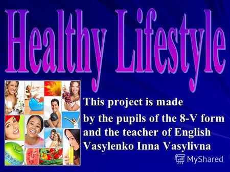 This project is made by the pupils of the 8-V form and the teacher of English Vasylenko Inna Vasylivna.