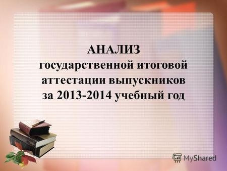 АНАЛИЗ государственной итоговой аттестации выпускников за 2013-2014 учебный год.