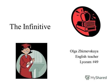 The Infinitive Olga Zhiznevskaya English teacher Lyceum #49.