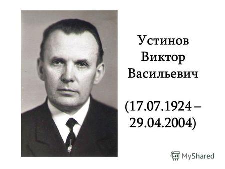Устинов Виктор Васильевич (17.07.1924 – 29.04.2004)