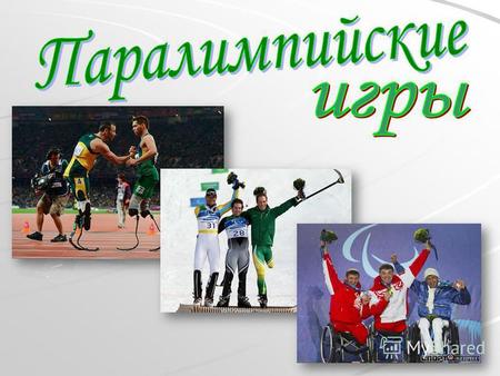 Паралимпийские игры международные спортивные соревнования для инвалидов (кроме инвалидов по слуху). Традиционно проводятся после главных Олимпийских игр.