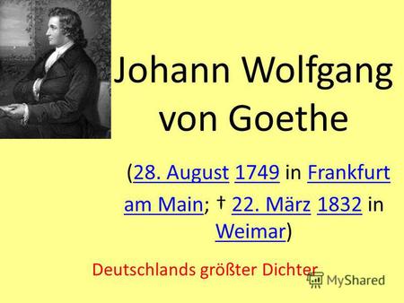Johann Wolfgang von Goethe (28. August 1749 in Frankfurt am Main; 22. März 1832 in Weimar)28. August1749Frankfurt am Main22. März1832 Weimar Deutschlands.