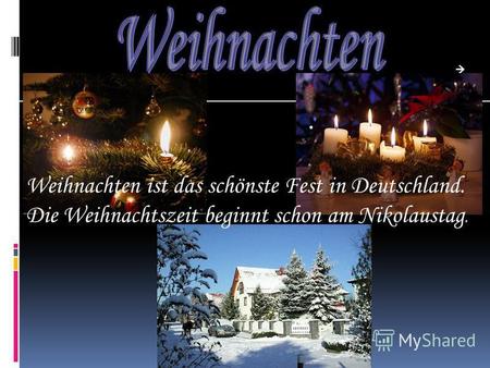 Weihnachten ist das schönste Fest in Deutschland. Die Weihnachtszeit beginnt schon am Nikolaustag.
