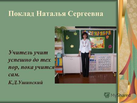 Поклад Наталья Сергеевна Учитель учит успешно до тех пор, пока учится сам. К.Д.Ушинский.