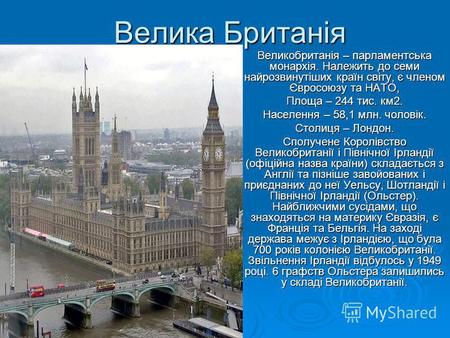 Велика Британія Великобританія – парламентська монархія. Належить до семи найрозвинутіших країн світу, є членом Євросоюзу та НАТО, Площа – 244 тис. км.